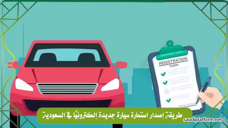 طريقة إصدار استمارة سيارة جديدة إلكترونيًا في السعودية : الخطوات والمتطلبات